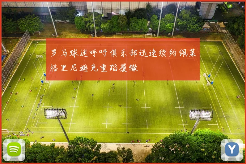 罗马球迷呼吁俱乐部迅速续约佩莱格里尼避免重蹈覆辙