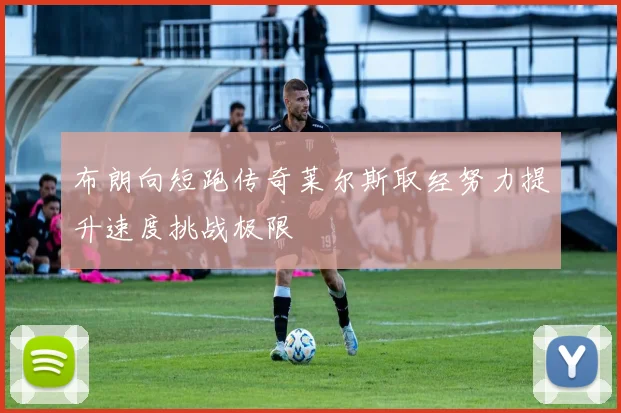 布朗向短跑传奇莱尔斯取经努力提升速度挑战极限
