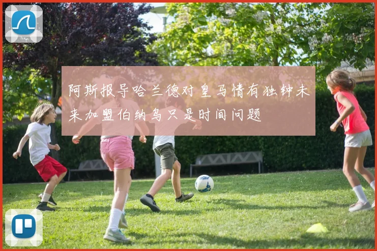 阿斯报导哈兰德对皇马情有独钟未来加盟伯纳乌只是时间问题
