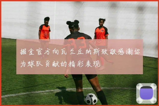 掘金官方向瓦兰丘纳斯致敬感谢你为球队贡献的精彩表现