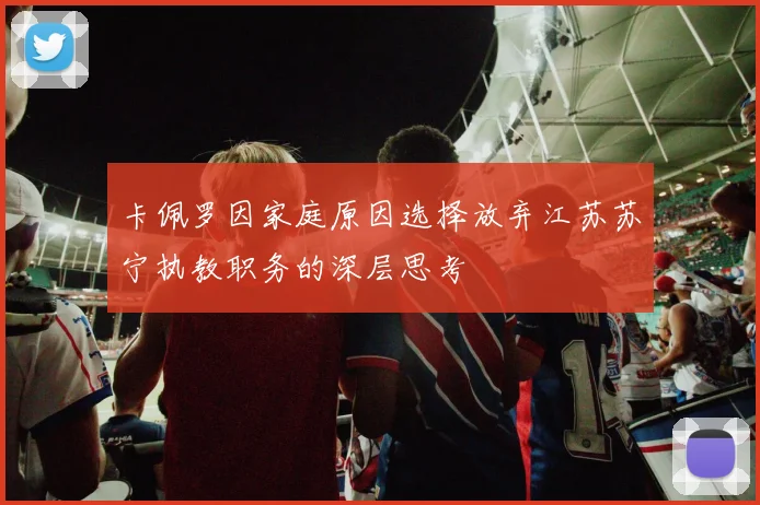 卡佩罗因家庭原因选择放弃江苏苏宁执教职务的深层思考