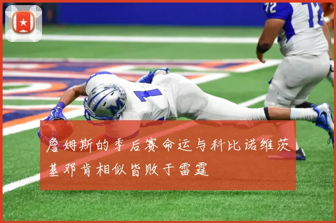 詹姆斯的季后赛命运与科比诺维茨基邓肯相似皆败于雷霆